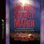End Times and the Secret of the Mahdi Unlocking the Mystery of Revelation and the Antichrist, Michael Youssef