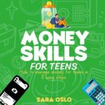 Money Skills for Teens How to Manage your Finances in Eight Easy Steps, Sara Oslo