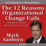 12 Reasons Why Organizational Change Fails, Mark Sanborn CSP, CPAE