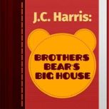 Brothers Bear's Big House, J. C. Harris