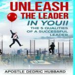 Unleash The Leader In You The 5 Qualities of A Successful Leader, Dedric Hubbard