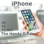 The Handy Apple Guide for Your iPhone iPhone XS - iPhone XS Max - iPhone XR - iOS12