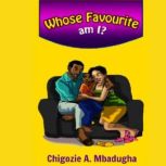 Whose Favourite Am I? A Captivating Early Readers Colour-Illustrated Story About Sibling Rivalry, Chigozie A Mbadugha