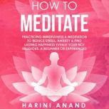 How to Meditate Practicing Mindfulness & Meditation to Reduce Stress, Anxiety & Find Lasting Happiness Even If Your Not Religious, a Beginner or Experienced, Harini Anand