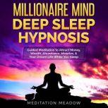 Millionaire Mind Deep Sleep Hypnosis Guided Meditation to Attract Money, Wealth, Abundance, Miracles, & Your Dream Life While You Sleep, Meditation Meadow