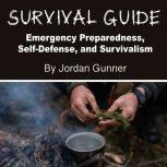 Survival Guide Emergency Preparedness, Self-Defense, and Survivalism, Jordan Gunner