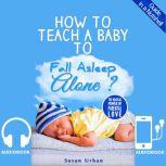 How to Teach a Baby to Fall Asleep Alone Baby Sleep Training, Susan Urban