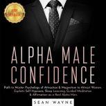 ALPHA MALE CONFIDENCE Path to Master Psychology of Attraction & Magnetism to Attract Women. Exploits Self Hypnosis, Sleep Learning, Guided Meditation & Affirmation as a Real Alpha Man. NEW VERSION