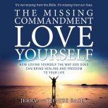 The Missing Commandment: Love Yourself: How Loving Yourself the Way God Does Can Bring Healing and Freedom to Your Life, Jerry and Denise Basel