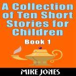 A Collection Of Ten Short Stories For Children  Book 1, Mike Jones