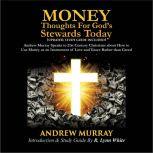 Money: Thoughts for God's Stewards Today Andrew Murray Speaks to 21st Century Christians about How to  Use Money as an Instrument of Love and Grace Rather than Greed, Andrew Murray