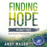 Finding Hope in Crazy Times Daily Stories of Hearing God, Andy Mason