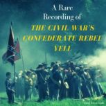 A Rare Recording of The Civil War's Confederate Rebel Yell, Various