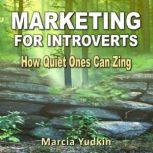 Marketing for Introverts How Quiet Ones Can Zing, Marcia Yudkin