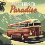 Secret Bus to Paradise It's not a physical place, on a map, or in a guidebook, Bradley Charbonneau
