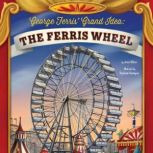 George Ferris' Grand Idea The Ferris Wheel, Jenna Glatzer