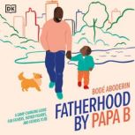 Fatherhood by Papa B A Game-changing Guide for Parents, Father Figures and Fathers-to-be, Bode Aboderin