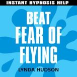 Beat Fear of Flying - Instant Hypnosis Help Help for People in a Hurry!, Lynda Hudson