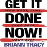 Get it Done Now! (2nd Edition): Own Your Time, Take Back Your Life, Briann Tracy