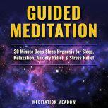 Guided Meditation 30 Minute Deep Sleep Hypnosis for Sleep, Relaxation, Anxiety Relief, & Stress Relief, Meditation Meadow
