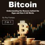Bitcoin Understanding the Reasons behind the Hype and How It All Works, Roy Fantass