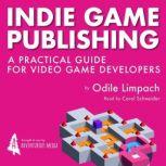 Indie Game Publishing A Practical Guide for Videogame Developers