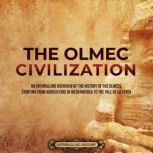 The Olmec Civilization: An Enthralling Overview of the History of the Olmecs, Starting from Agriculture in Mesoamerica to the Fall of La Venta, Enthralling History