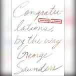 Congratulations, by the way Some Thoughts on Kindness, George Saunders