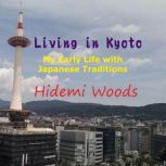 Living in Kyoto My Early Life with  Japanese Traditions, Hidemi Woods