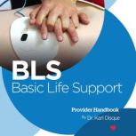 Basic Life Support (BLS) Provider Handbook, Dr. Karl Disque