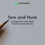 Tom and Huck A Deep Dive Into Mark Twain's Iconic Novels, Evergreen