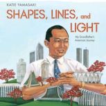 Shapes, Lines, and Light My Grandfather's American Journey, Katie Yamasaki