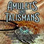 Amulets and Talismans: Unlocking the Power of a Magical Talisman, Amulet, or Charm and How to Choose, Make, Cleanse, and Charge Them, Mari Silva