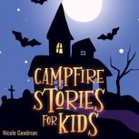 Campfire Stories for Kids: a Collection of Short Spooky and Mystery Tales - Scary Ghost Legends to Tell for Children in the Dark, Nicole Goodman