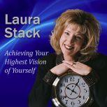 Achieving Your Highest Vision of Yourself Designing Your Ideal Life, Laura Stack MBA, CSP
