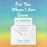 For You When I Am Gone: A Journal A Step-by-Step Guide to Writing Your Ethical Will