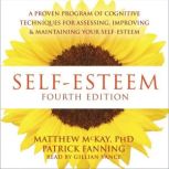 Self-Esteem A Proven Program of Cognitive Techniques for Assessing, Improving, and Maintaining Your Self-Esteem, Matthew McKay