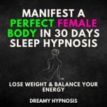 Manifest a Perfect Female Body In 30 Days Sleep Hypnosis, Dreamy Hypnosis