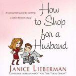 How to Shop for a Husband A Guide to Getting a Great Buy on a Guy, Janice Lieberman