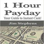 1 Hour Payday Your Guide to Instant Cash!, Jim Stephens