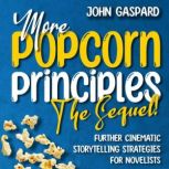 More Popcorn Principles: The Sequel! (Further Cinematic Storytelling Strategies for Novelists), John Gaspard