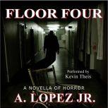 Floor Four A Novella of Horror, A. Lopez Jr.