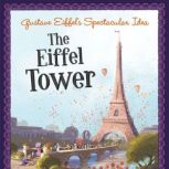 Gustave Eiffel's Spectacular Idea The Eiffel Tower, Sharon Katz Cooper