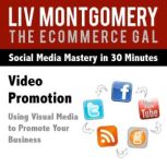 Video Promotion Using Visual Media to Promote Your Business, Liv Montgomery