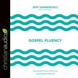 Gospel Fluency Speaking the Truths of Jesus into the Everyday Stuff of Life, Jeff Vanderstelt
