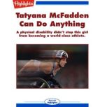 Tatyana McFadden Can Do Anything A physical disability didn't stop this girl from becoming a world-class athlete., Marty Kaminsky