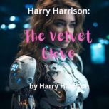 Harry Harrison: The Velvet Glove He was an out of work, limping robot in a city that distrusted all robots.  He needs a job., Harry Harrison