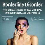 Borderline Disorder The Ultimate Guide to Deal with BPD, Difficult People, and Other Issues, John Kirschen
