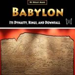 Babylon Its Dynasty, Kings, and Downfall
