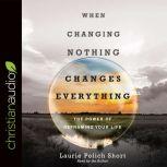 When Changing Nothing Changes Everything, Laurie Polich Short